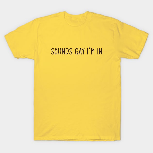 sounds gay im in T-Shirt by Egit